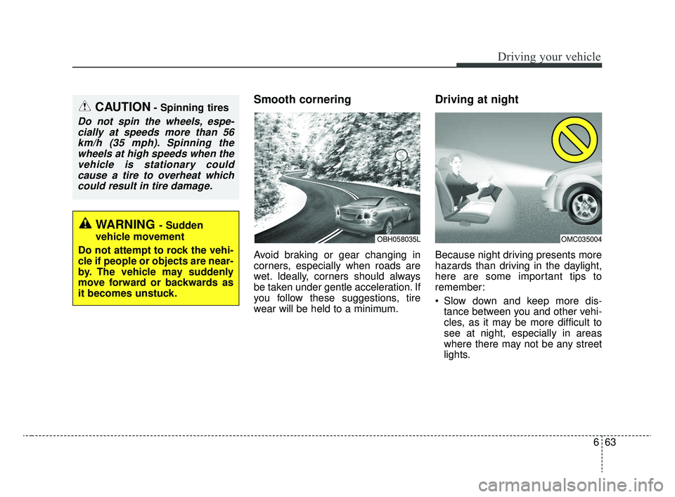 KIA RIO 2020  Owners Manual 663
Driving your vehicle
Smooth cornering
Avoid braking or gear changing in
corners, especially when roads are
wet. Ideally, corners should always
be taken under gentle acceleration. If
you follow the