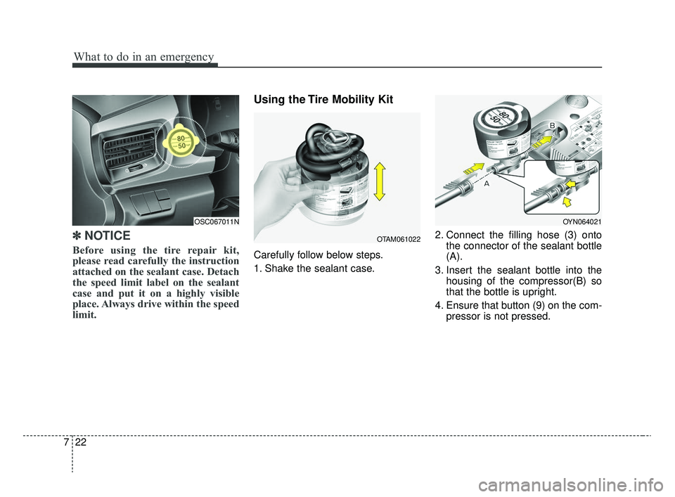KIA RIO 2020  Owners Manual What to do in an emergency
22
7
✽ ✽
NOTICE
Before using the tire repair kit,
please read carefully the instruction
attached on the sealant case. Detach
the speed limit label on the sealant
case an