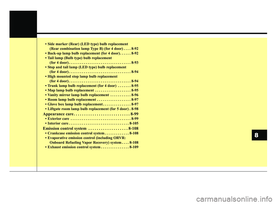 KIA RIO 2020  Owners Manual • Side marker (Rear) (LED type) bulb replacement (Rear combination lamp Type B) (for 4 door) . . . . 8-92
• Back-up lamp bulb replacement (for 4 door) . . . . . . 8-92
• Tail lamp (Bulb type) bu