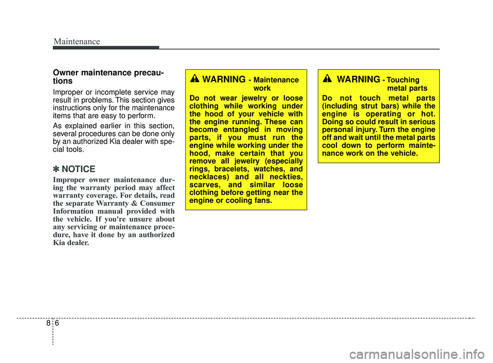 KIA RIO 2020  Owners Manual Maintenance
68
Owner maintenance precau-
tions  
Improper or incomplete service may
result in problems. This section gives
instructions only for the maintenance
items that are easy to perform.
As expl