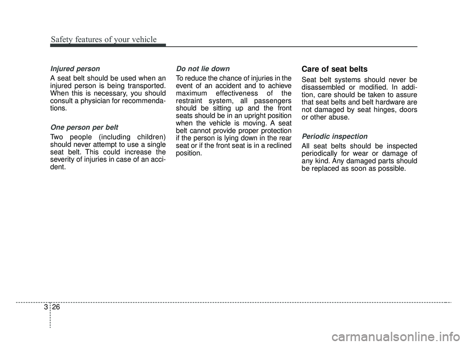 KIA RIO 2020  Owners Manual Safety features of your vehicle
26
3
Injured person
A seat belt should be used when an
injured person is being transported.
When this is necessary, you should
consult a physician for recommenda-
tions