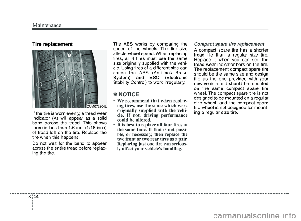 KIA RIO 2020  Owners Manual Maintenance
44
8
Tire replacement
If the tire is worn evenly, a tread wear
Indicator (A) will appear as a solid
band across the tread. This shows
there is less than 1.6 mm (1/16 inch)
of tread left on