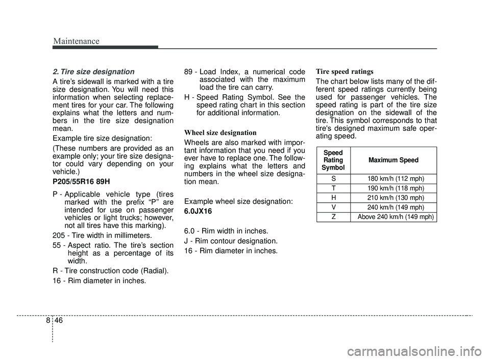 KIA RIO 2020  Owners Manual Maintenance
46
8
2. Tire size designation  
A tire’s sidewall is marked with a tire
size designation. You will need this
information when selecting replace-
ment tires for your car. The following
ex