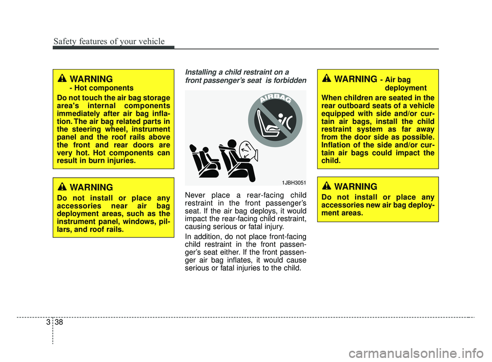 KIA RIO 2020  Owners Manual Safety features of your vehicle
38
3
Installing a child restraint on a
front passenger’s seat  is forbidden
Never place a rear-facing child
restraint in the front passenger’s
seat. If the air bag 