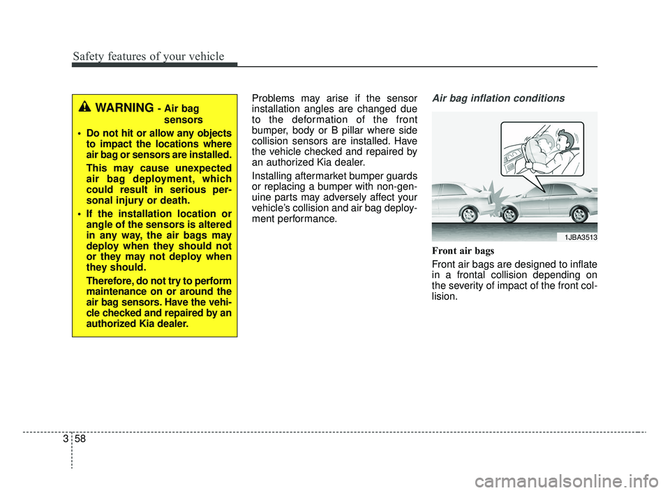 KIA RIO 2020  Owners Manual Safety features of your vehicle
58
3
Problems may arise if the sensor
installation angles are changed due
to the deformation of the front
bumper, body or B pillar where side
collision sensors are inst