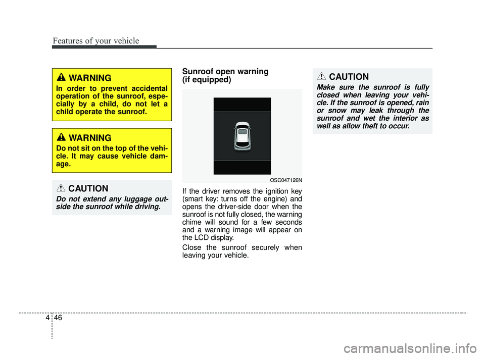 KIA RIO 2019  Owners Manual Features of your vehicle
46
4
Sunroof open warning 
(if equipped)
If the driver removes the ignition key
(smart key: turns off the engine) and
opens the driver-side door when the
sunroof is not fully 