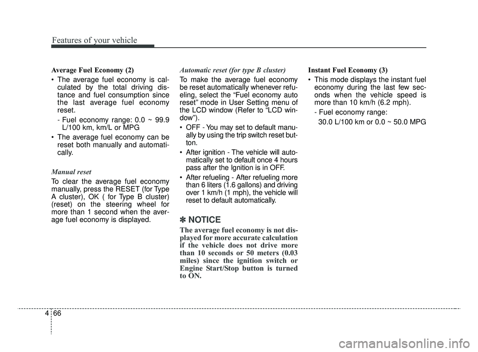 KIA RIO 2019  Owners Manual Features of your vehicle
66
4
Average Fuel Economy (2)
 The average fuel economy is cal-
culated by the total driving dis-
tance and fuel consumption since
the last average fuel economy
reset.
- Fuel 