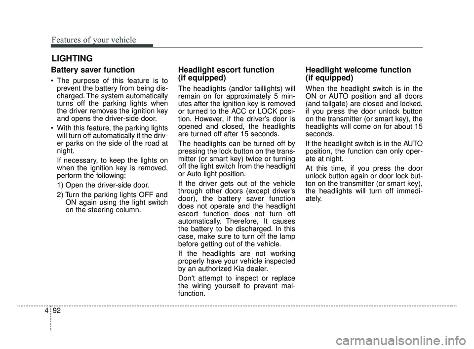 KIA RIO 2019 Owners Manual Features of your vehicle
92
4
Battery saver function
The purpose of this feature is to
prevent the battery from being dis-
charged. The system automatically
turns off the parking lights when
the driv KIA RIO 2019 Owners Manual Features of your vehicle
92
4
Battery saver function
The purpose of this feature is to
prevent the battery from being dis-
charged. The system automatically
turns off the parking lights when
the driv