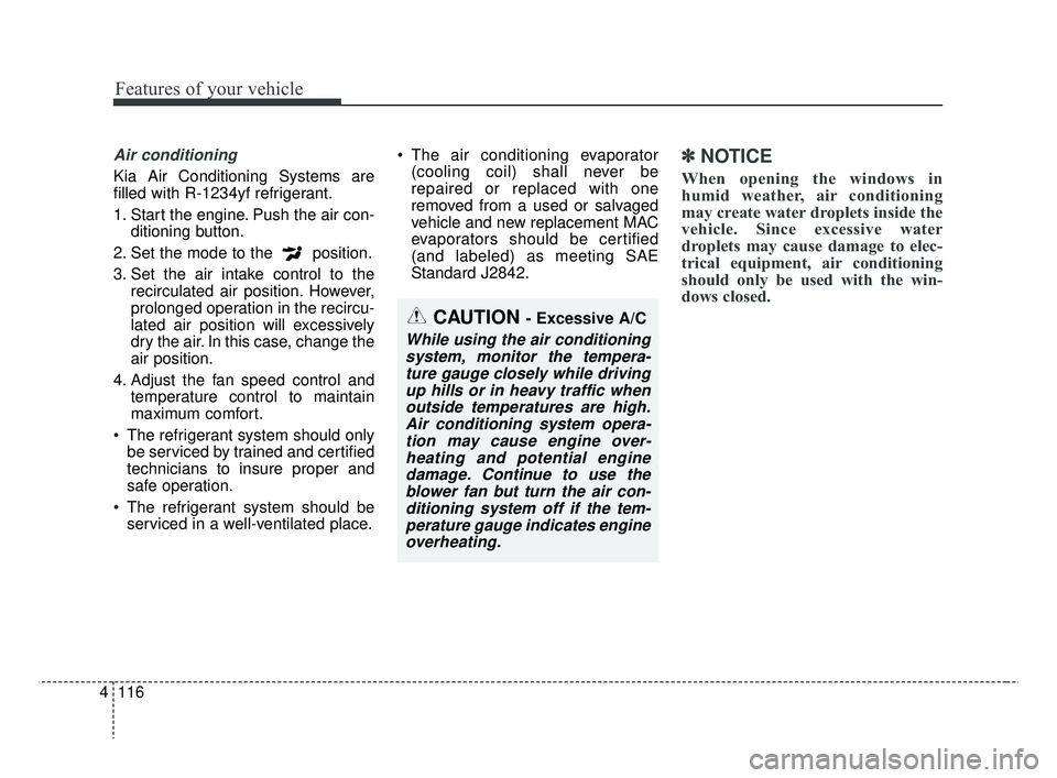 KIA RIO 2019 Owners Manual Features of your vehicle
116
4
Air conditioning
Kia Air Conditioning Systems are
filled with R-1234yf refrigerant.
1. Start the engine. Push the air con-
ditioning button.
2. Set the mode to the posi KIA RIO 2019 Owners Manual Features of your vehicle
116
4
Air conditioning
Kia Air Conditioning Systems are
filled with R-1234yf refrigerant.
1. Start the engine. Push the air con-
ditioning button.
2. Set the mode to the posi