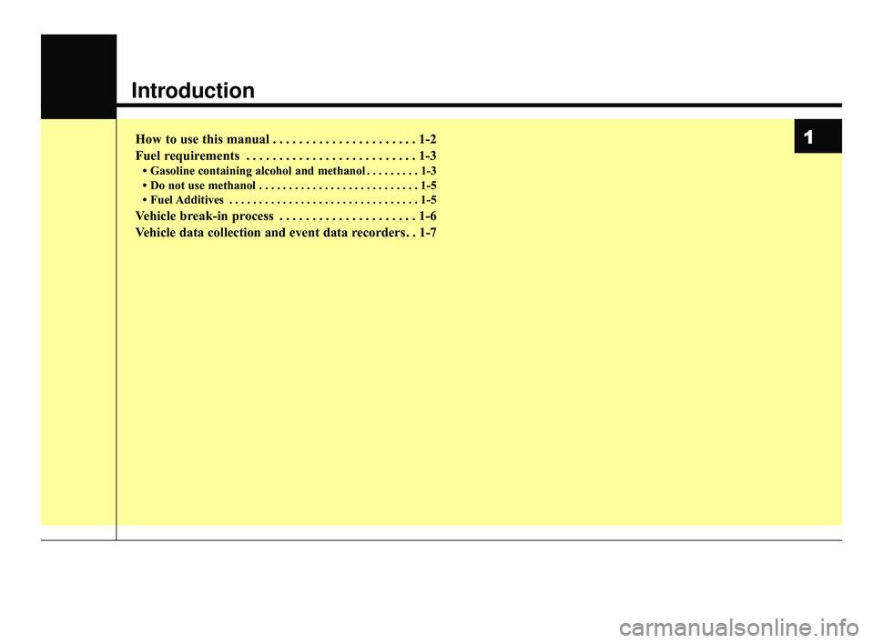 KIA RIO 2019  Owners Manual Introduction
How to use this manual . . . . . . . . . . . . . . . . . . . . . . 1-2
Fuel requirements . . . . . . . . . . . . . . . . . . . . . . . . . . 1-3
• Gasoline containing alcohol and methan