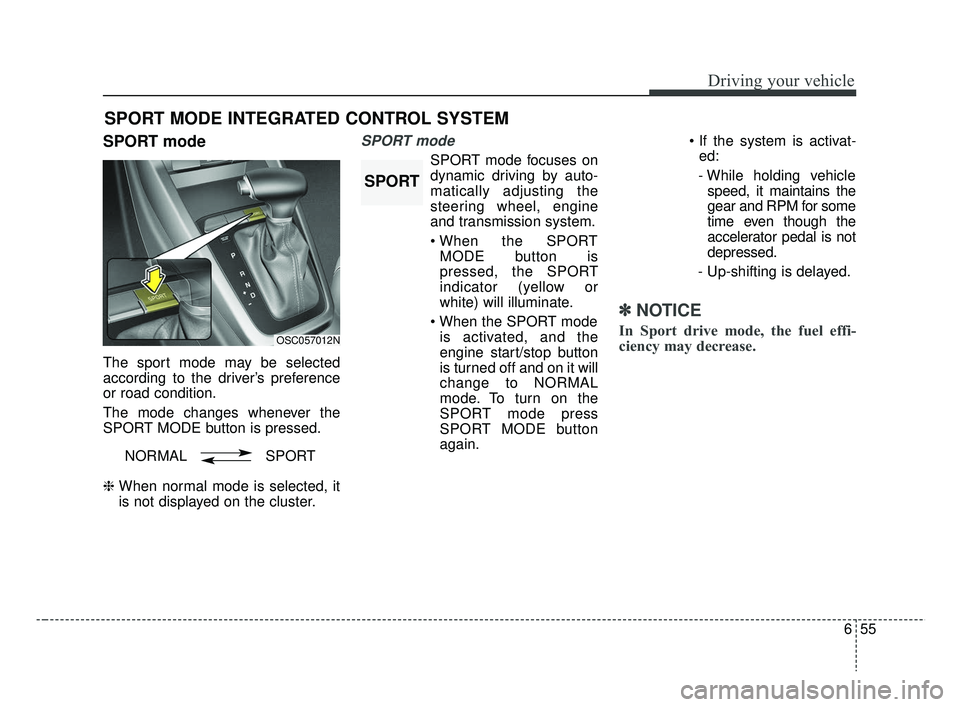 KIA RIO 2019  Owners Manual 655
Driving your vehicle
SPORT mode
The sport mode may be selected
according to the driver’s preference
or road condition.
The mode changes whenever the
SPORT MODE button is pressed.
❈ When normal