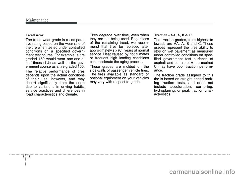 KIA RIO 2019 Owners Manual Maintenance
48
8
Tread wear
The tread wear grade is a compara-
tive rating based on the wear rate of
the tire when tested under controlled
conditions on a specified govern-
ment test course. For examp KIA RIO 2019 Owners Manual Maintenance
48
8
Tread wear
The tread wear grade is a compara-
tive rating based on the wear rate of
the tire when tested under controlled
conditions on a specified govern-
ment test course. For examp