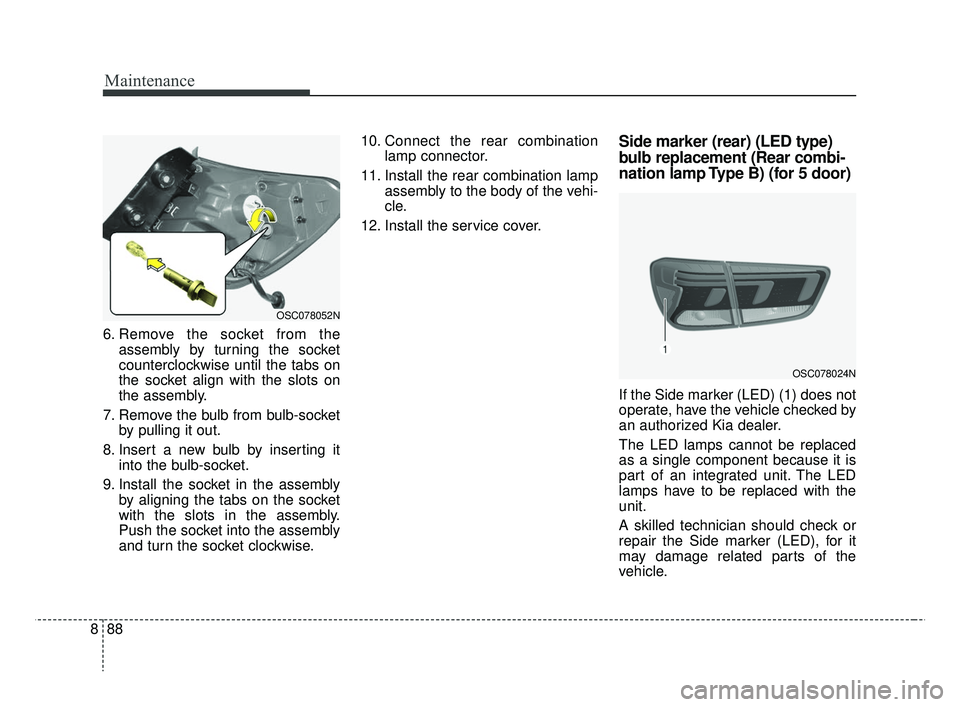 KIA RIO 2019  Owners Manual Maintenance
88
8
6. Remove the socket from the
assembly by turning the socket
counterclockwise until the tabs on
the socket align with the slots on
the assembly.
7. Remove the bulb from bulb-socket by