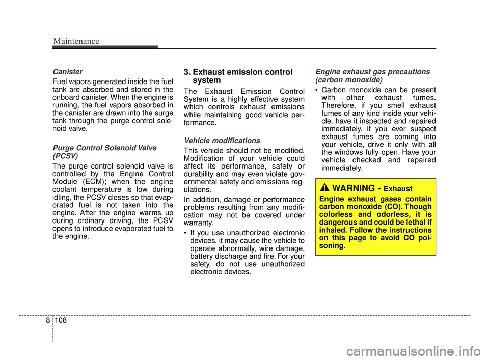 KIA RIO 2019  Owners Manual Canister
Fuel vapors generated inside the fuel
tank are absorbed and stored in the
onboard canister. When the engine is
running, the fuel vapors absorbed in
the canister are drawn into the surge
tank 