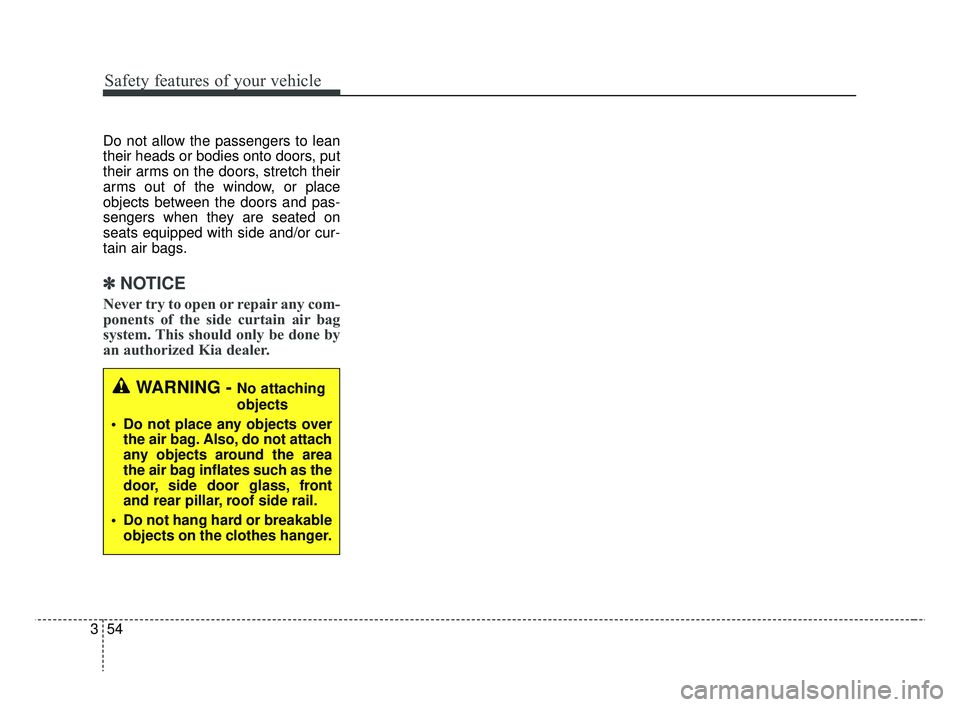 KIA RIO 2019  Owners Manual Safety features of your vehicle
54
3
Do not allow the passengers to lean
their heads or bodies onto doors, put
their arms on the doors, stretch their
arms out of the window, or place
objects between t