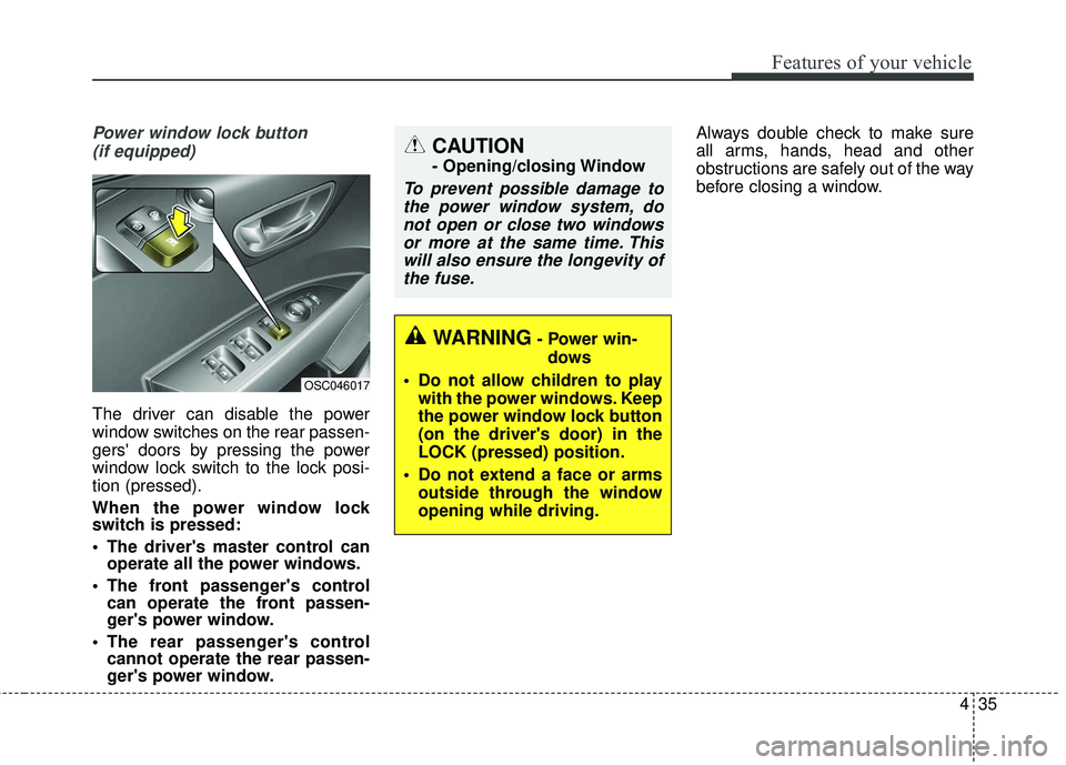 KIA RIO 2018 Owners Manual 435
Features of your vehicle
Power window lock button (if equipped)
The driver can disable the power
window switches on the rear passen-
gers doors by pressing the power
window lock switch to the loc KIA RIO 2018 Owners Manual 435
Features of your vehicle
Power window lock button (if equipped)
The driver can disable the power
window switches on the rear passen-
gers doors by pressing the power
window lock switch to the loc