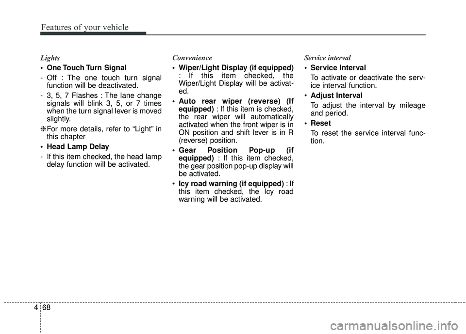 KIA RIO 2018  Owners Manual Features of your vehicle
68
4
Lights 
 One Touch Turn  Signal
- Off : The one touch turn signal
function will be deactivated.
- 3, 5, 7 Flashes : The lane change signals will blink 3, 5, or 7 times
wh