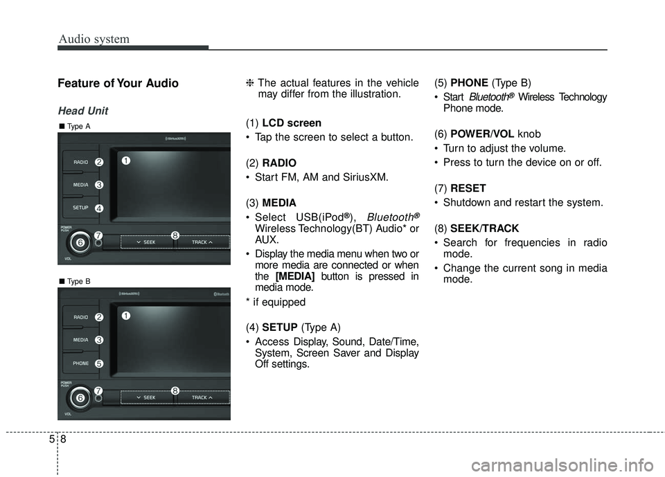 KIA RIO 2018  Owners Manual Audio system
58
Feature of Your Audio
Head Unit
❈The actual features in the vehicle
may differ from the illustration.
(1)  LCD screen
 Tap the screen to select a button.
(2)  RADIO
 Start FM, AM and