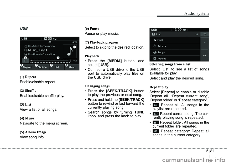 KIA RIO 2018  Owners Manual Audio system
21
5
USB
(1) Repeat
Enable/disable repeat.
(2) Shuffle
Enable/disable shuffle play.
(3) List
View a list of all songs.
(4) Menu
Navigate to the menu screen.
(5) Album Image
View song info