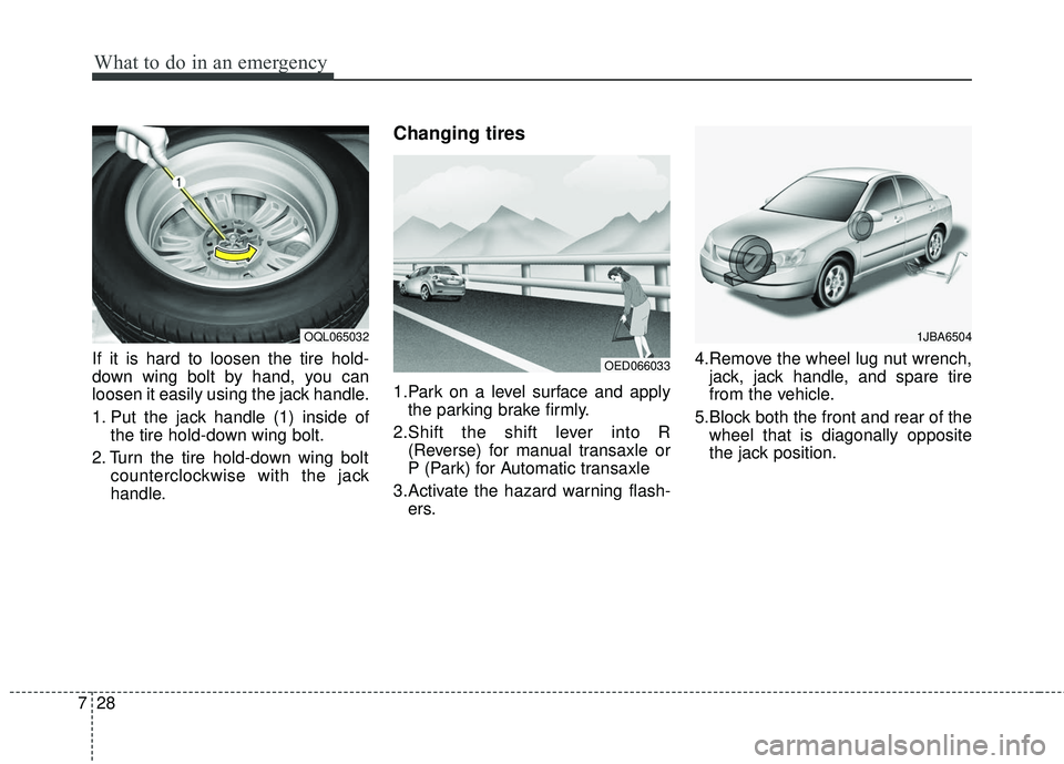 KIA RIO 2018  Owners Manual What to do in an emergency
28
7
If it is hard to loosen the tire hold-
down wing bolt by hand, you can
loosen it easily using the jack handle.
1. Put the jack handle (1) inside of
the tire hold-down w