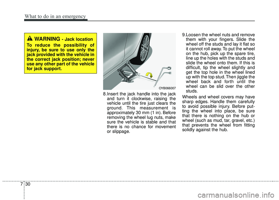 KIA RIO 2018 Owners Manual What to do in an emergency
30
7
8.Insert the jack handle into the jack
and turn it clockwise, raising the
vehicle until the tire just clears the
ground. This measurement is
approximately 30 mm (1 in). KIA RIO 2018 Owners Manual What to do in an emergency
30
7
8.Insert the jack handle into the jack
and turn it clockwise, raising the
vehicle until the tire just clears the
ground. This measurement is
approximately 30 mm (1 in).