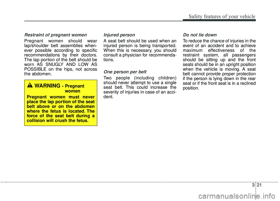 KIA RIO 2018 Owners Manual 321
Safety features of your vehicle
Restraint of pregnant women
Pregnant women should wear
lap/shoulder belt assemblies when-
ever possible according to specific
recommendations by their doctors.
Th KIA RIO 2018 Owners Manual 321
Safety features of your vehicle
Restraint of pregnant women
Pregnant women should wear
lap/shoulder belt assemblies when-
ever possible according to specific
recommendations by their doctors.
Th