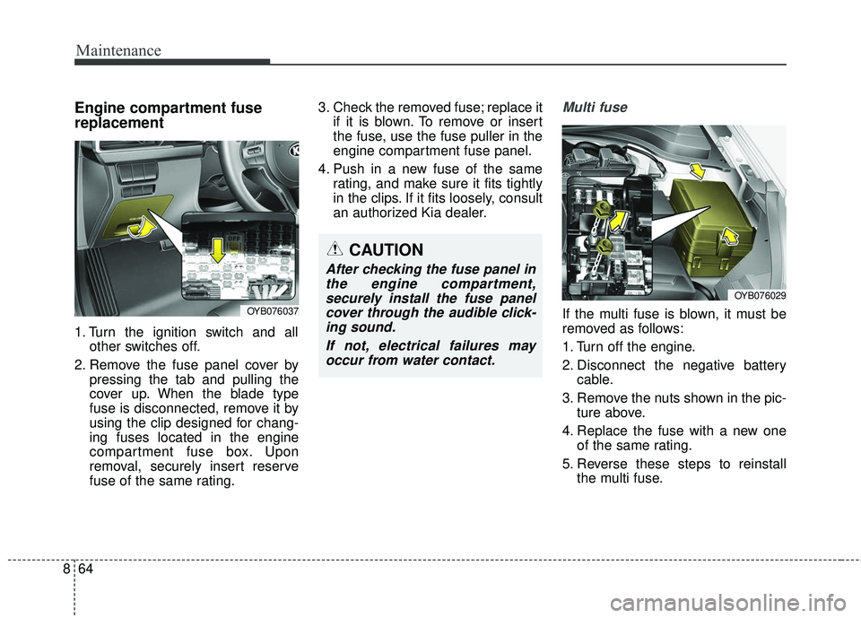 KIA RIO 2018 Owners Manual Maintenance
64
8
Engine compartment fuse
replacement
1. Turn the ignition switch and all
other switches off.
2. Remove the fuse panel cover by pressing the tab and pulling the
cover up. When the blade KIA RIO 2018 Owners Manual Maintenance
64
8
Engine compartment fuse
replacement
1. Turn the ignition switch and all
other switches off.
2. Remove the fuse panel cover by pressing the tab and pulling the
cover up. When the blade