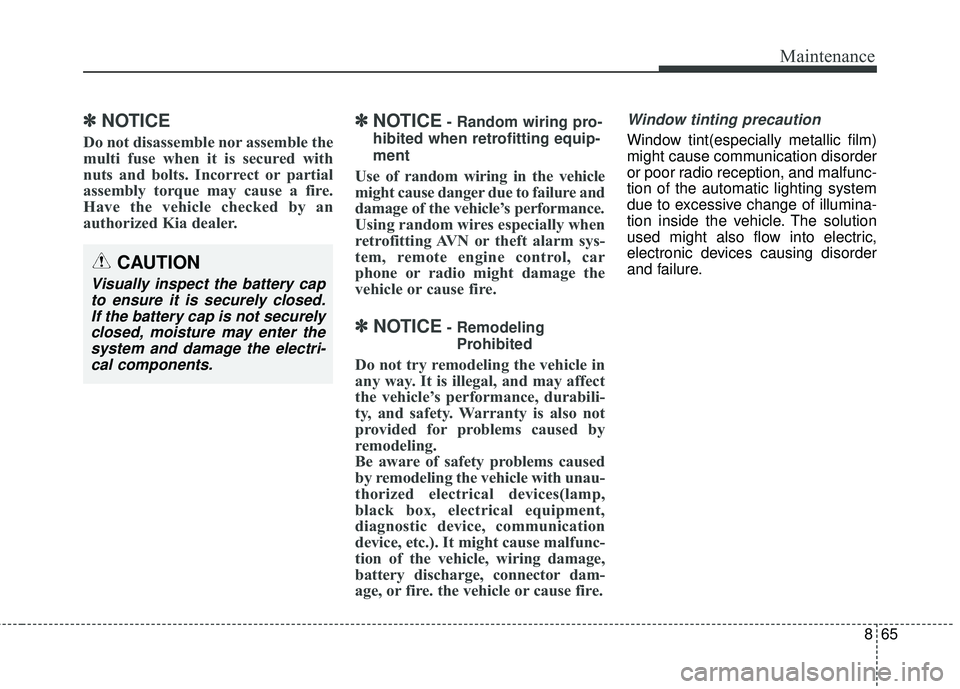 KIA RIO 2018 Owners Manual 865
Maintenance
✽ ✽NOTICE
Do not disassemble nor assemble the
multi fuse when it is secured with
nuts and bolts. Incorrect or partial
assembly torque may cause a fire.
Have the vehicle checked by KIA RIO 2018 Owners Manual 865
Maintenance
✽ ✽NOTICE
Do not disassemble nor assemble the
multi fuse when it is secured with
nuts and bolts. Incorrect or partial
assembly torque may cause a fire.
Have the vehicle checked by