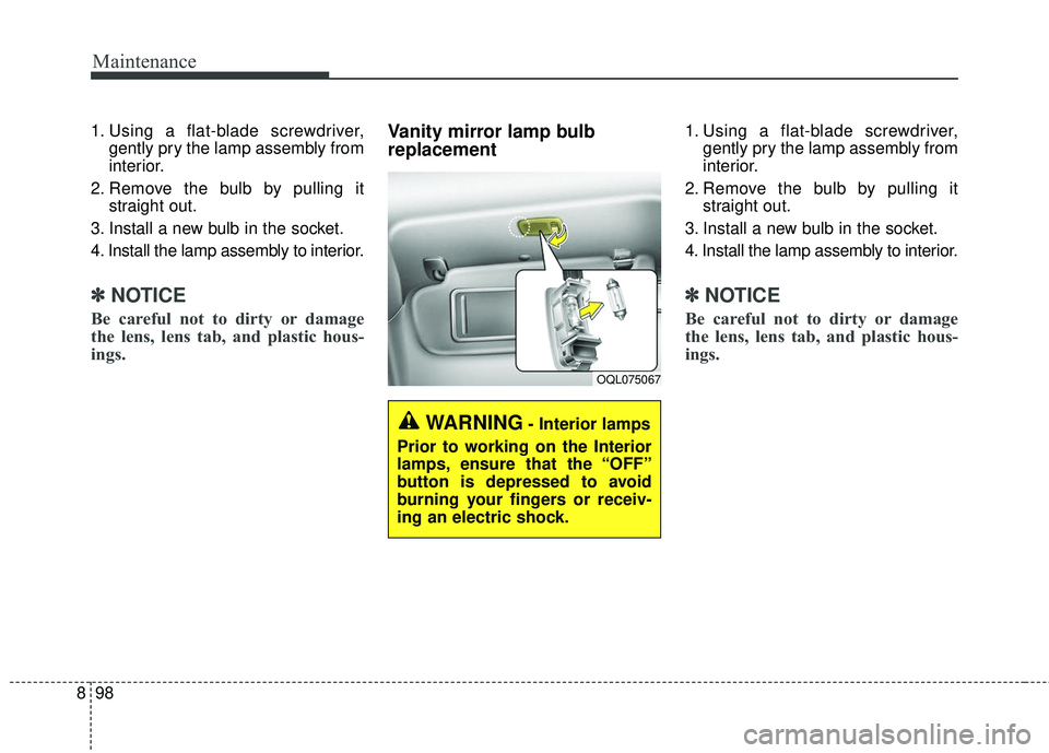 KIA RIO 2018  Owners Manual Maintenance
98
8
1. Using a flat-blade screwdriver,
gently pry the lamp assembly from
interior.
2. Remove the bulb by pulling it straight out.
3. Install a new bulb in the socket.
4. Install the lamp 