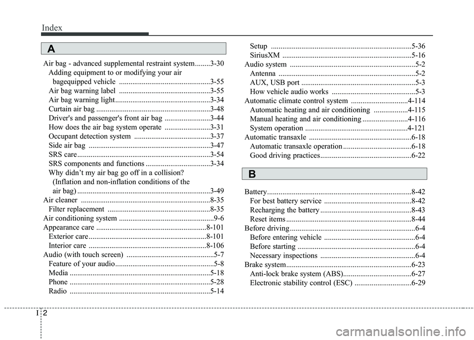 KIA RIO 2018  Owners Manual Index
2I
Air bag - advanced supplemental restraint system ........3-30Adding equipment to or modifying your air bagequipped vehicle ................................................3-55
Air bag warning