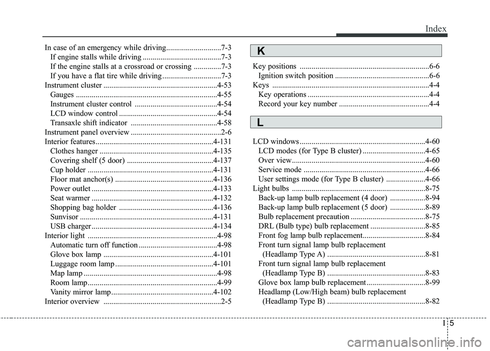 KIA RIO 2018  Owners Manual I5
Index
In case of an emergency while driving............................7-3If engine stalls while driving ........................................7-3
If the engine stalls at a crossroad or crossing 