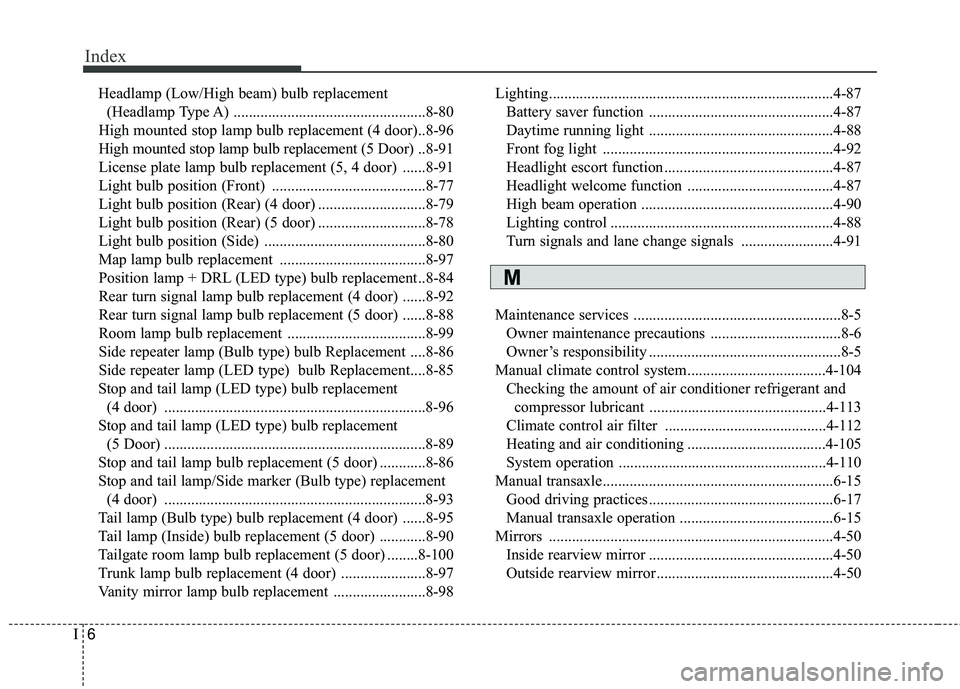KIA RIO 2018  Owners Manual Index
6I
Headlamp (Low/High beam) bulb replacement(Headlamp Type A) ..................................................8-80
High mounted stop lamp bulb replacement (4 door)..8-96
High mounted stop lamp