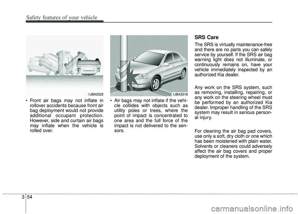 KIA RIO 2018  Owners Manual Safety features of your vehicle
54
3
 Front air bags may not inflate in
rollover accidents because front air
bag deployment would not provide
additional occupant protection.
However, side and curtain 