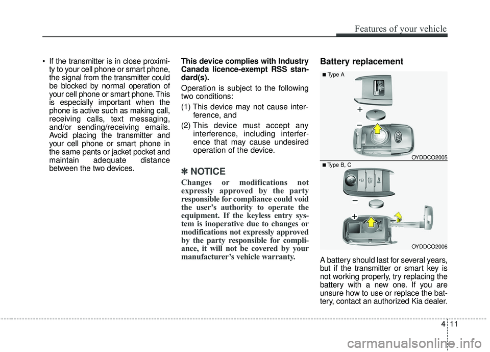 KIA RIO 2018 Owners Manual 411
Features of your vehicle
If the transmitter is in close proximi-ty to your cell phone or smart phone,
the signal from the transmitter could
be blocked by normal operation of
your cell phone or sm KIA RIO 2018 Owners Manual 411
Features of your vehicle
If the transmitter is in close proximi-ty to your cell phone or smart phone,
the signal from the transmitter could
be blocked by normal operation of
your cell phone or sm