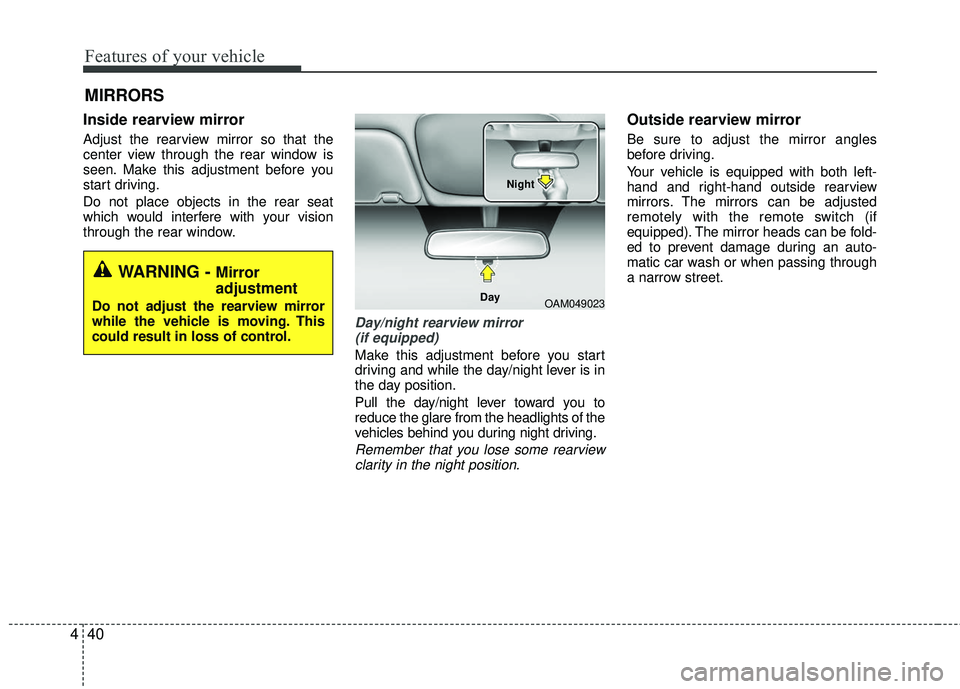 KIA RIO 2017 Owners Manual Features of your vehicle
40
4
Inside rearview mirror
Adjust the rearview mirror so that the
center view through the rear window is
seen. Make this adjustment before you
start driving.
Do not place obj KIA RIO 2017 Owners Manual Features of your vehicle
40
4
Inside rearview mirror
Adjust the rearview mirror so that the
center view through the rear window is
seen. Make this adjustment before you
start driving.
Do not place obj