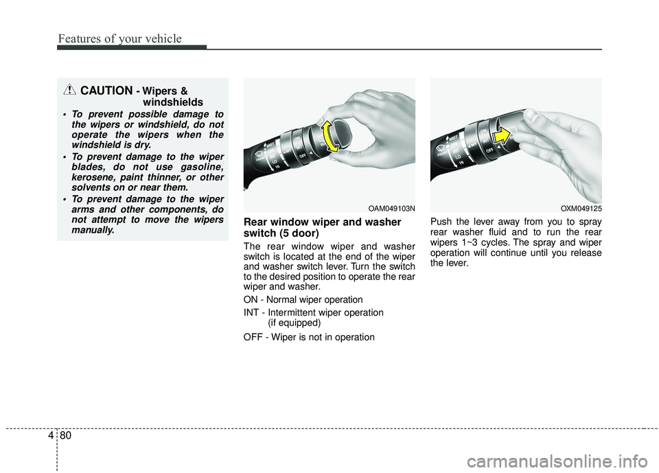 KIA RIO 2017  Owners Manual Features of your vehicle
80
4
Rear window wiper and washer
switch (5 door)
The rear window wiper and washer
switch is located at the end of the wiper
and washer switch lever. Turn the switch
to the de