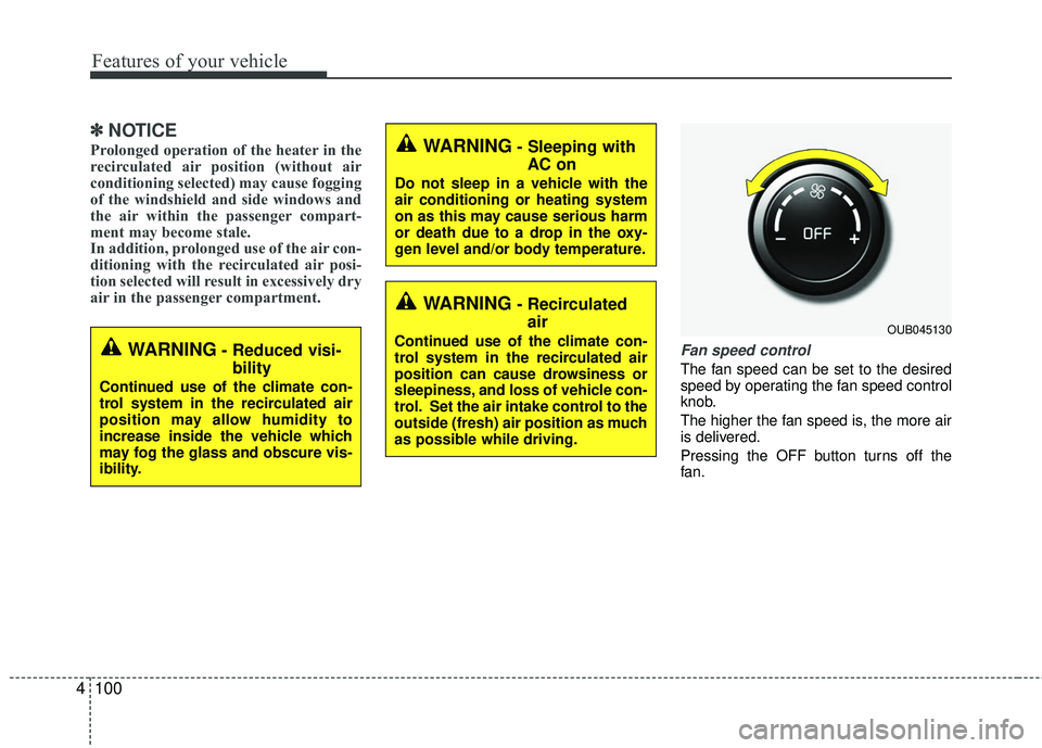 KIA RIO 2017 Owners Manual Features of your vehicle
100
4
✽ ✽
NOTICE
Prolonged operation of the heater in the
recirculated air position (without air
conditioning selected) may cause fogging
of the windshield and side window KIA RIO 2017 Owners Manual Features of your vehicle
100
4
✽ ✽
NOTICE
Prolonged operation of the heater in the
recirculated air position (without air
conditioning selected) may cause fogging
of the windshield and side window