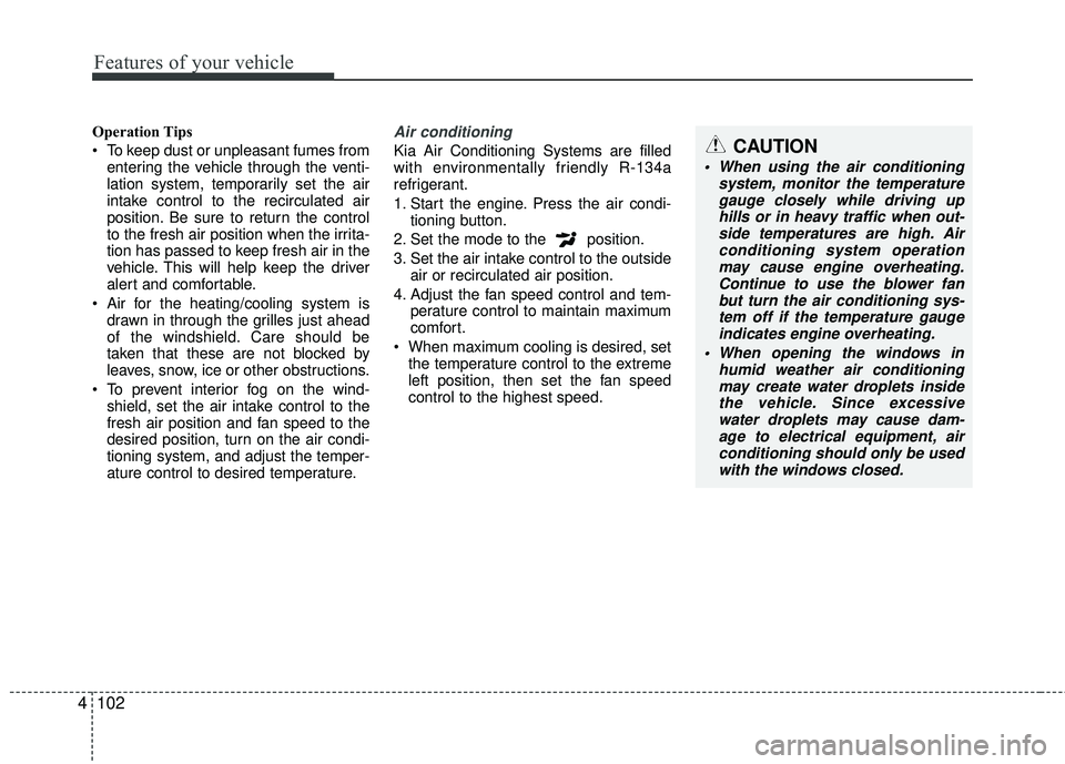 KIA RIO 2017 Owners Manual Features of your vehicle
102
4
Operation Tips
To keep dust or unpleasant fumes from
entering the vehicle through the venti-
lation system, temporarily set the air
intake control to the recirculated a KIA RIO 2017 Owners Manual Features of your vehicle
102
4
Operation Tips
To keep dust or unpleasant fumes from
entering the vehicle through the venti-
lation system, temporarily set the air
intake control to the recirculated a