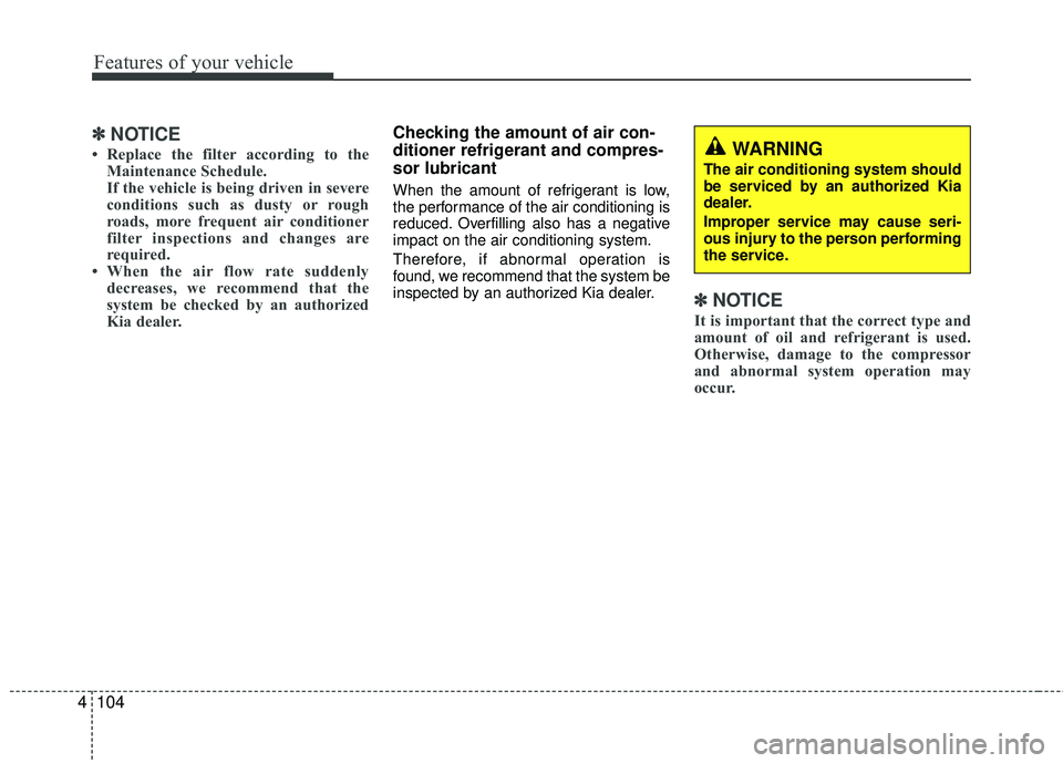 KIA RIO 2017 Owners Manual Features of your vehicle
104
4
✽ ✽
NOTICE
• Replace the filter according to the
Maintenance Schedule.
If the vehicle is being driven in severe
conditions such as dusty or rough
roads, more frequ KIA RIO 2017 Owners Manual Features of your vehicle
104
4
✽ ✽
NOTICE
• Replace the filter according to the
Maintenance Schedule.
If the vehicle is being driven in severe
conditions such as dusty or rough
roads, more frequ