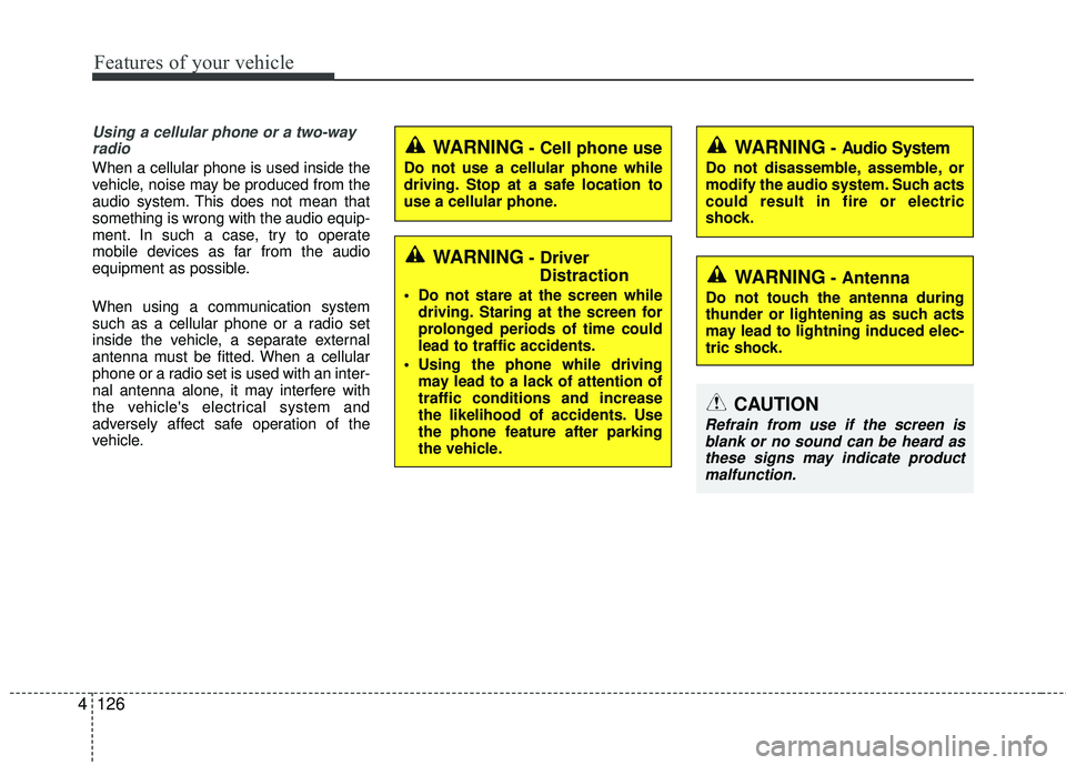 KIA RIO 2017 Owners Manual Features of your vehicle
126
4
Using a cellular phone or a two-way
radio
When a cellular phone is used inside the
vehicle, noise may be produced from the
audio system. This does not mean that
somethin KIA RIO 2017 Owners Manual Features of your vehicle
126
4
Using a cellular phone or a two-way
radio
When a cellular phone is used inside the
vehicle, noise may be produced from the
audio system. This does not mean that
somethin