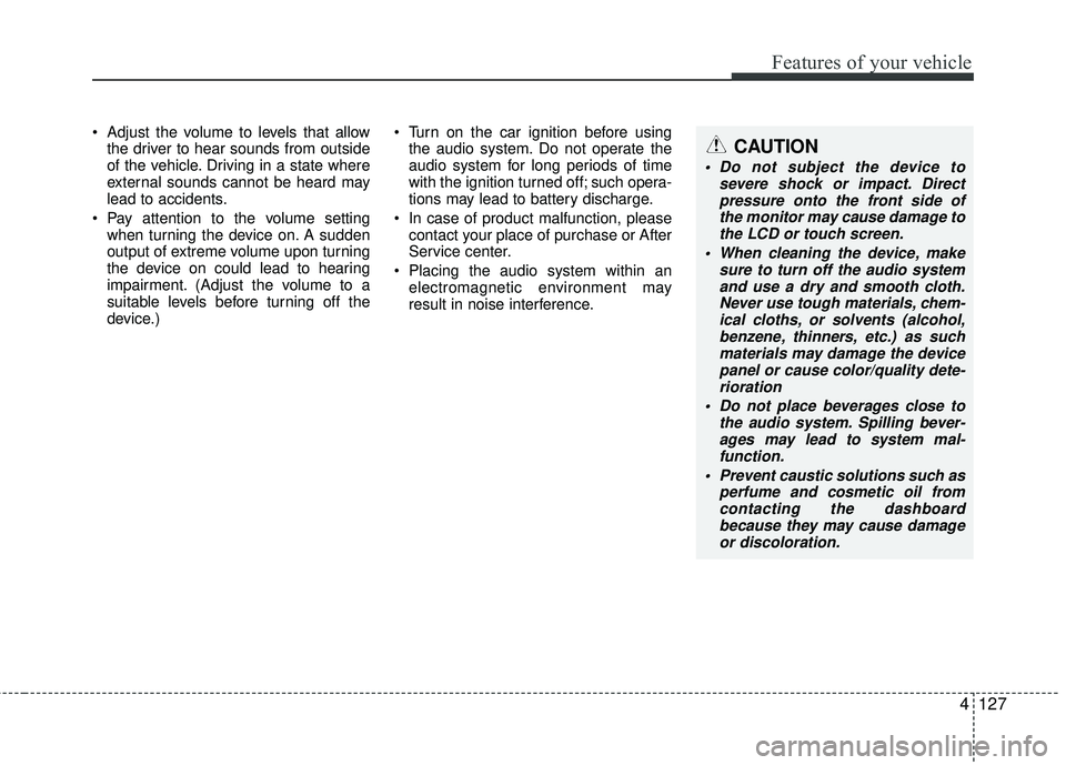 KIA RIO 2017 Owners Manual Features of your vehicle
4127
Adjust the volume to levels that allowthe driver to hear sounds from outside
of the vehicle. Driving in a state where
external sounds cannot be heard may
lead to acciden KIA RIO 2017 Owners Manual Features of your vehicle
4127
Adjust the volume to levels that allowthe driver to hear sounds from outside
of the vehicle. Driving in a state where
external sounds cannot be heard may
lead to acciden