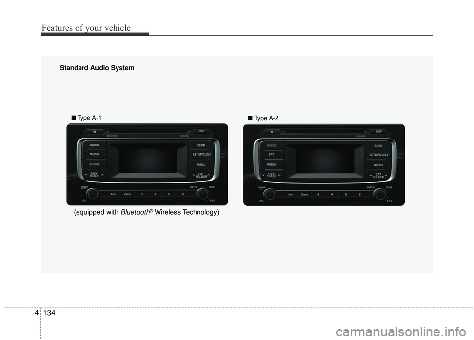 KIA RIO 2017  Owners Manual Features of your vehicle
134
4
Standard Audio System
■ Type A-1
■Type A-2
(equipped with Bluetooth®Wireless Technology) 