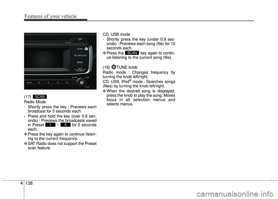 KIA RIO 2017  Owners Manual Features of your vehicle
138
4
(17) 
Radio Mode
- Shortly press the key : Previews each
broadcast for 5 seconds each.
- Press and hold the key (over 0.8 sec- onds) : Previews the broadcasts saved
in P