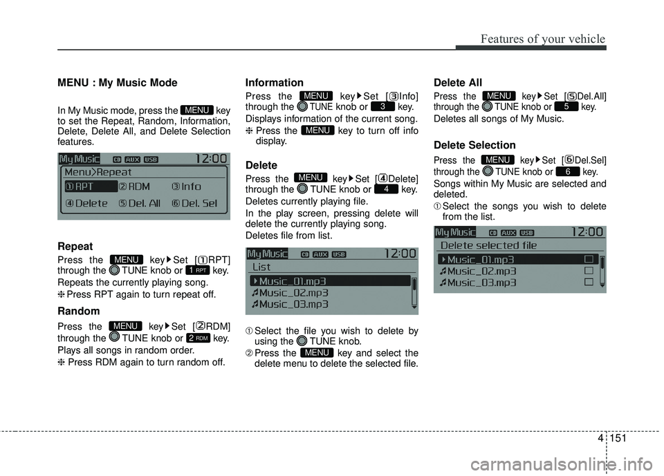 KIA RIO 2017  Owners Manual Features of your vehicle
4151
MENU : My Music Mode
In My Music mode, press the  key
to set the Repeat, Random, Information,
Delete, Delete All, and Delete Selection
features.
Repeat
Press the  key Set