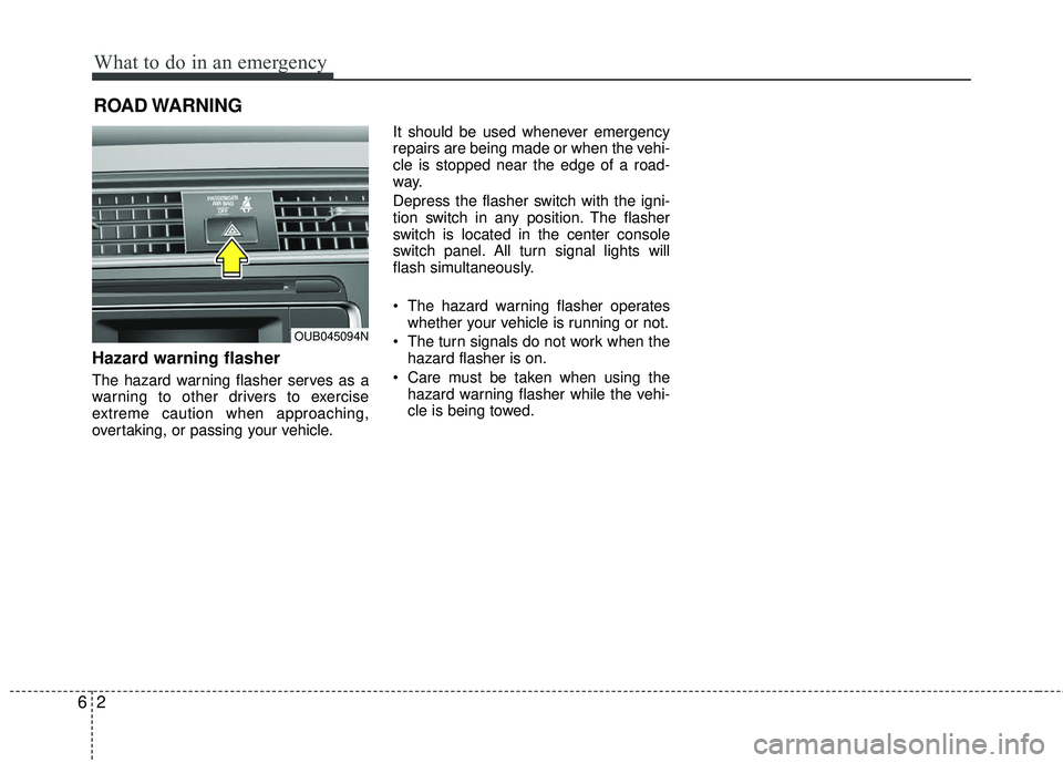 KIA RIO 2017  Owners Manual What to do in an emergency
26
ROAD WARNING
Hazard warning flasher
The hazard warning flasher serves as a
warning to other drivers to exercise
extreme caution when approaching,
overtaking, or passing y