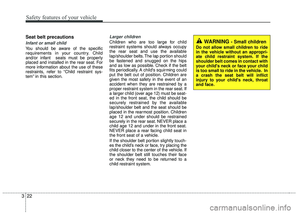 KIA RIO 2017 Owners Manual Safety features of your vehicle
22
3
Seat belt precautions
Infant or small child
You should be aware of the specific
requirements in your country. Child
and/or infant seats must be properly
placed an KIA RIO 2017 Owners Manual Safety features of your vehicle
22
3
Seat belt precautions
Infant or small child
You should be aware of the specific
requirements in your country. Child
and/or infant seats must be properly
placed an