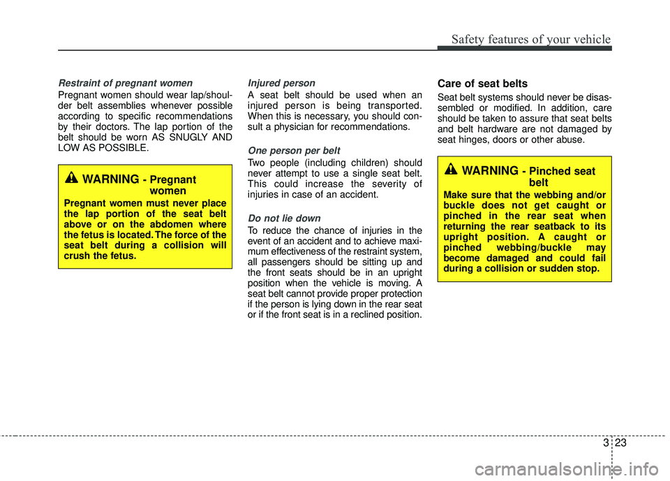 KIA RIO 2017 Owners Manual 323
Safety features of your vehicle
Restraint of pregnant women
Pregnant women should wear lap/shoul-
der belt assemblies whenever possible
according to specific recommendations
by their doctors. The KIA RIO 2017 Owners Manual 323
Safety features of your vehicle
Restraint of pregnant women
Pregnant women should wear lap/shoul-
der belt assemblies whenever possible
according to specific recommendations
by their doctors. The