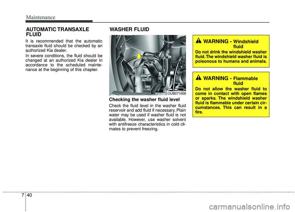 KIA RIO 2017  Owners Manual Maintenance
40
7
It is recommended that the automatic
transaxle fluid should be checked by an
authorized Kia dealer.
In severe conditions, the fluid should be
changed at an authorized Kia dealer in
ac