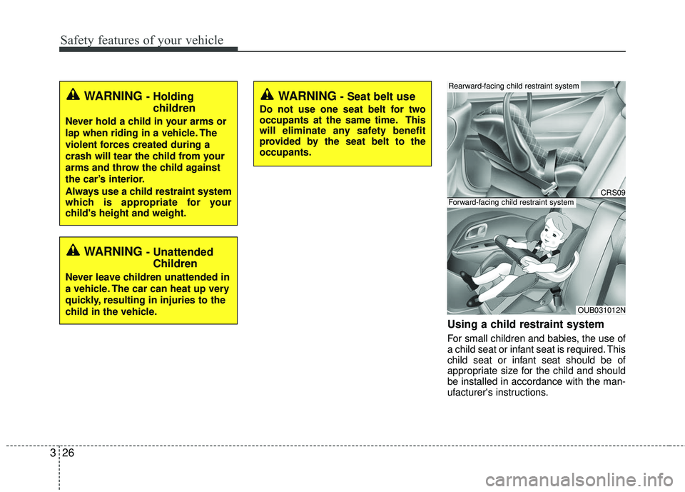 KIA RIO 2017 Owners Manual Safety features of your vehicle
26
3
Using a child restraint system
For small children and babies, the use of
a child seat or infant seat is required. This
child seat or infant seat should be of
appro KIA RIO 2017 Owners Manual Safety features of your vehicle
26
3
Using a child restraint system
For small children and babies, the use of
a child seat or infant seat is required. This
child seat or infant seat should be of
appro