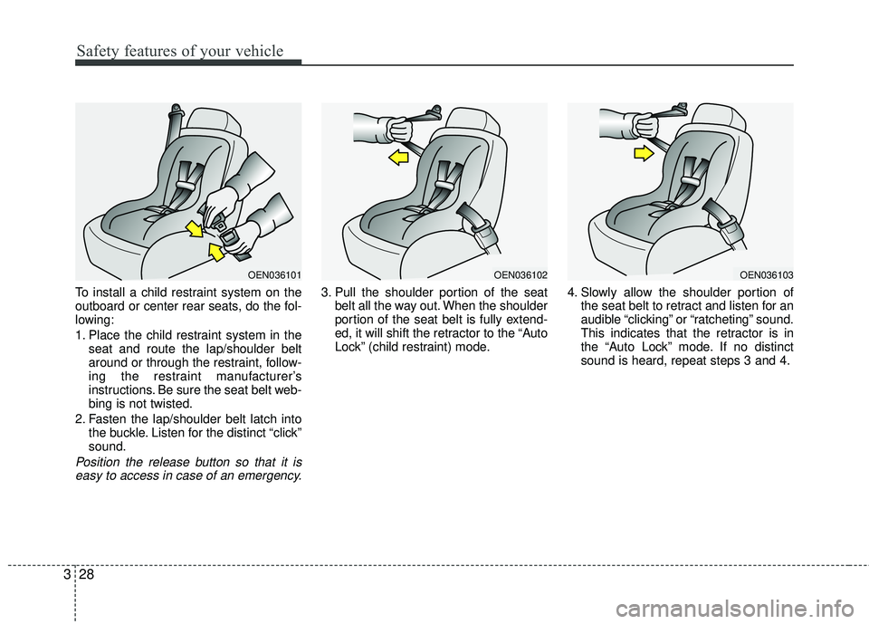 KIA RIO 2017 Owners Manual Safety features of your vehicle
28
3
To install a child restraint system on the
outboard or center rear seats, do the fol-
lowing:
1. Place the child restraint system in the
seat and route the lap/sho KIA RIO 2017 Owners Manual Safety features of your vehicle
28
3
To install a child restraint system on the
outboard or center rear seats, do the fol-
lowing:
1. Place the child restraint system in the
seat and route the lap/sho